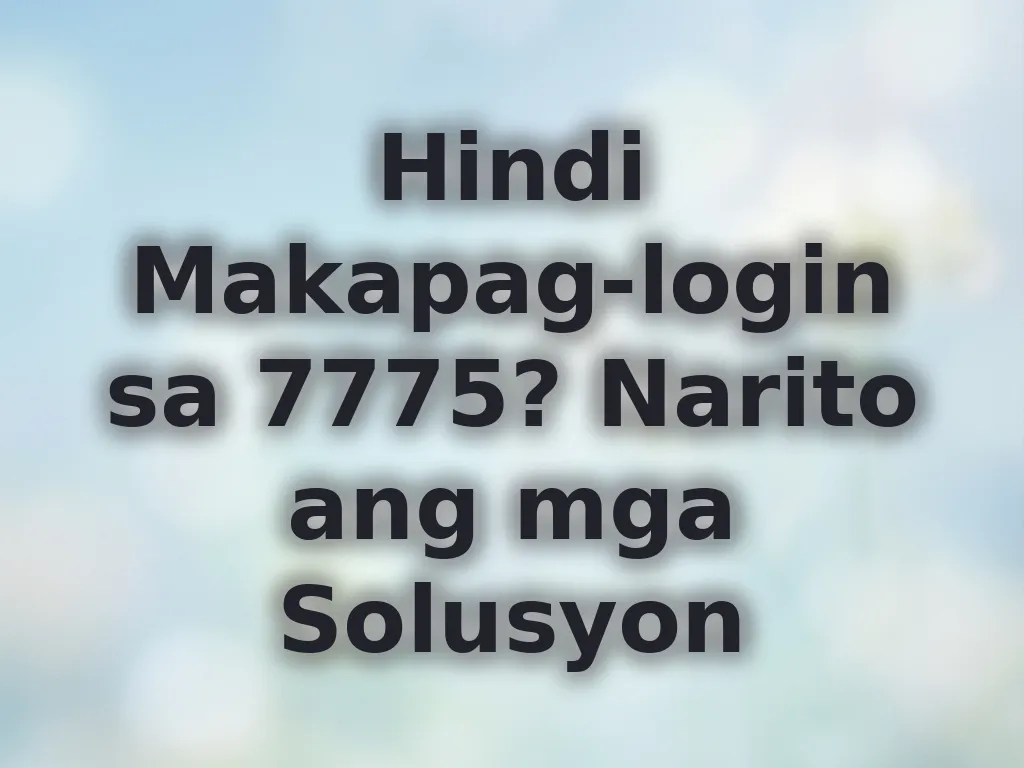 Hindi Makapag-login sa 7775? Narito ang mga Solusyon